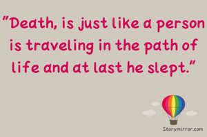 "Death, is just like a person is traveling in the path of life and at last he slept."
