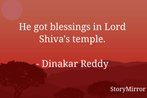 He got blessings in Lord Shiva's temple.

- Dinakar Reddy