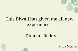 This Diwali has given me all new experiences.

- Dinakar Reddy