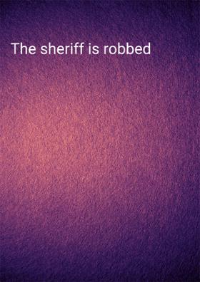 The Sheriff Is Robbed