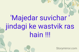 'Majedar suvichar ' jindagi ke wastvik ras hain !!!