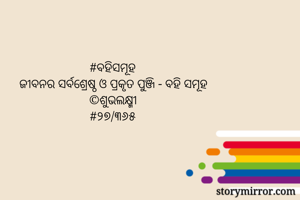 #ବହିସମୂହ
ଜୀବନର ସର୍ବଶ୍ରେଷ୍ଠ ଓ ପ୍ରକୃତ ପୁଞ୍ଜି - ବହି ସମୂହ
©ଶୁଭଲକ୍ଷ୍ମୀ
#୨୭/୩୬୫