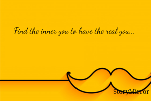 Find the inner you to have the real you...