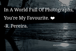 In A World Full Of Photographs, 
You're My Favourite. ❤
-R. Pereira. 