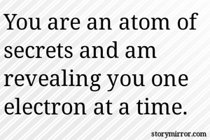You are an atom...