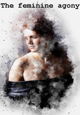 The feminine agony