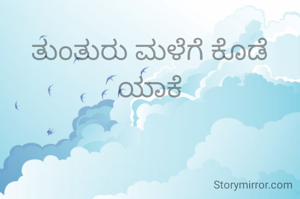 ತುಂತುರು ಮಳೆಗೆ ಕೊಡೆ ಯಾಕೆ