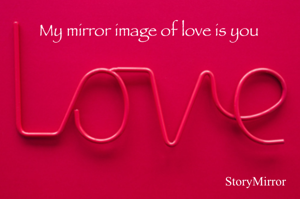 My mirror image of love is you 