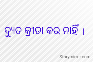ଦ୍ୟୁତ କ୍ରୀଡା କର ନାହିଁ ।