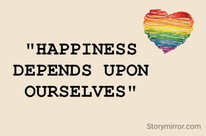 "HAPPINESS
 DEPENDS UPON 
OURSELVES"