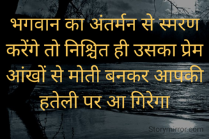 भगवान का अंतर्मन से स्मरण करेंगे तो निश्चित ही उसका प्रेम आंखों से मोती बनकर आपकी हतेली पर आ गिरेगा
