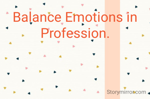 Balance Emotions in Profession.