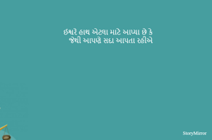 ઈશ્વરે હાથ એટલા માટે આપ્યા છે કે
જેથી આપણે સદા આપતા રહીએ