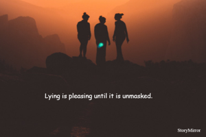 Lying is pleasing until it is unmasked.