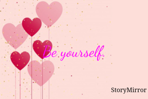 Be yourself. 