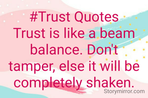#Trust Quotes
Trust is like a beam balance. Don't tamper, else it will be completely shaken.