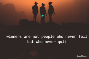 winners are not people who never fail but who never quit