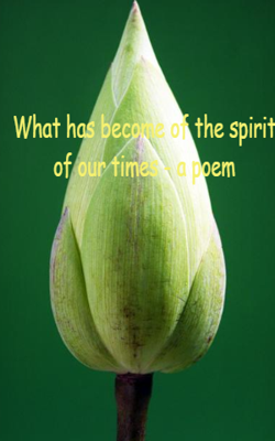 What has become of the spirit of our times - a poem