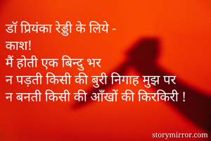 डॉ प्रियंका रेड्डी के लिये - 
काश!
मैं होती एक बिन्दु भर
न पड़ती किसी की बुरी निगाह मुझ पर 
न बनती किसी की आँखों की किरकिरी !