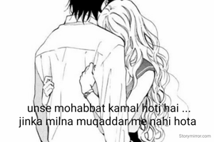 unse mohabbat kamal hoti hai ...
jinka milna muqaddar me nahi hota 