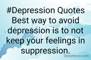 #Depression Quotes
Best way to avoid depression is to not keep your feelings in suppression.