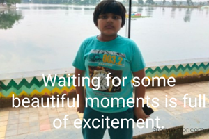 Waiting for some beautiful moments is full of excitement.
