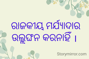ରାଜକୀୟ ମର୍ଯ୍ୟାଦାର
ଉଲ୍ଲଙ୍ଘନ କରନାହିଁ । 