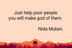 Just help poor people
you will make god of them.

                           Nida Mulani.