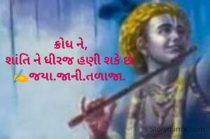 ક્રોધ ને,
શાંતિ ને ધીરજ હણી શકે છે.
✍️જયા.જાની.તળાજા. 