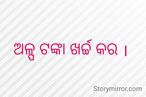 
ଅଳ୍ପ ଟଙ୍କା ଖର୍ଚ୍ଚ କର ।