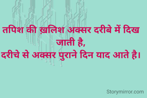 तपिश की ख़लिश अक्सर दरीबे में दिख जाती है,
दरीचे से अक्सर पुराने दिन याद आते है।
