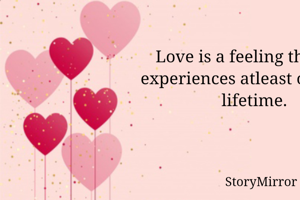 Love is a feeling that one experiences atleast once in a lifetime.