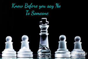 Know Before you say No 
To Someone