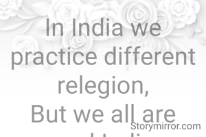 In India we practice different relegion,
But we all are proud Indian.