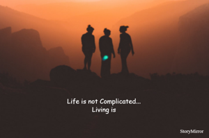 Life is not Complicated...Living is