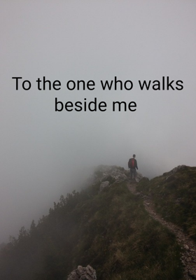 To the one who walks beside me 