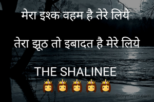 मेरा इश्क वहम है तेरे लिये 

तेरा झूठ तो इबादत है मेरे लिये

THE SHALINEE 
👸👸👸👸👸