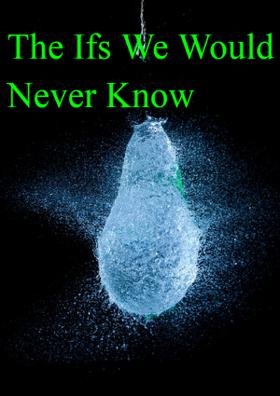 The Ifs We Would Never Know