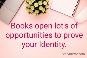Books open lot's of opportunities to prove your Identity.