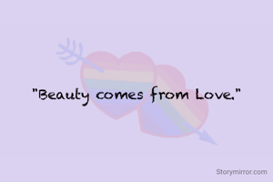 "Beauty comes from Love."