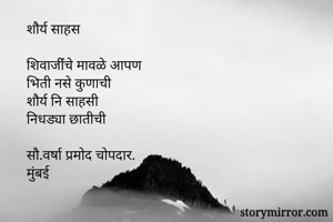 शौर्य साहस

शिवाजींंचे मावळे आपण
भिती नसे कुणाची
शौर्य नि साहसी
निधड्या छातीची

सौ.वर्षा प्रमोद चोपदार.
मुंबई
