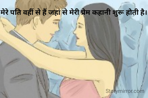मेरे पति वहीं से हैं जहां से मेरी प्रेम कहानी शुरू होती है।