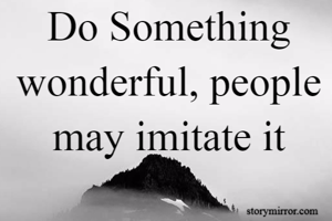 Do Something wonderful, people may imitate it
