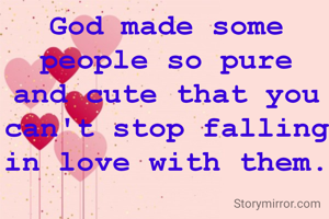 God made some people so pure and cute that you can't stop falling in love with them.