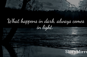 What happens in dark, always comes in light. 