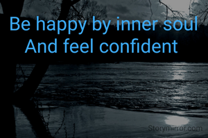Be happy by inner soul
And feel confident 