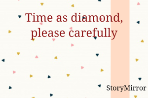Time as diamond, please carefully 