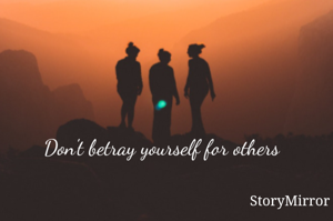 Don't betray yourself for others