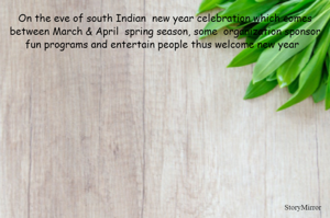 On the eve of south Indian  new year celebration which comes between March & April  spring season, some  organization sponsor fun programs and entertain people thus welcome new year  











