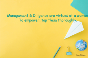 Management & Diligence are virtues of a woman. To empower, tap them thoroughly.